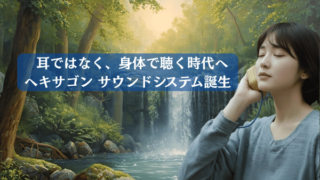 耳ではなく、身体で聴く時代へ ヘキサゴンサウンドシステム誕生